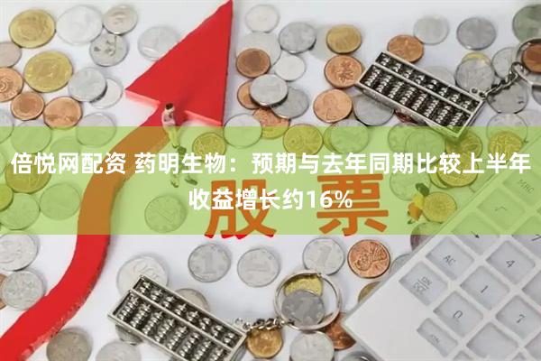 倍悦网配资 药明生物：预期与去年同期比较上半年收益增长约16%